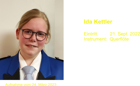 Ida Kettler  Eintritt:         21. Sept. 2022 Instrument:  Querflte  Aufnahme vom 24. Mrz 2023