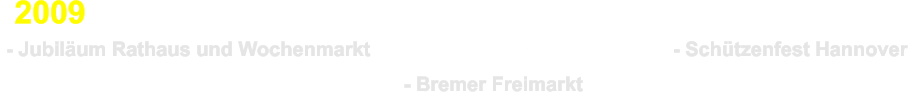 - Jubilum Rathaus und Wochenmarkt  - Dorffest in Hohenkirchen  - Gastbesuch beim SpZ/Lindau-Zerbst  - Bremer Freimarkt  - Schtzenfest Hannover 2009