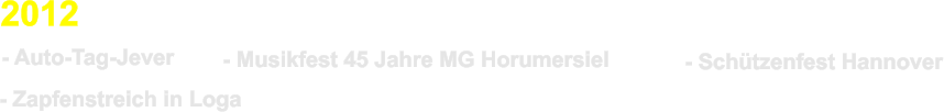 2012 - Auto-Tag-Jever - Musikfest 45 Jahre MG Horumersiel - Schtzenfest Hannover - Zapfenstreich in Loga