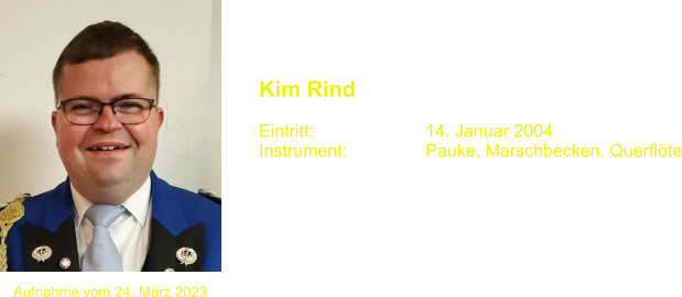 Kim Rind   Eintritt:			14. Januar 2004 Instrument:		Pauke, Marschbecken, Querflte  Aufnahme vom 24. Mrz 2023