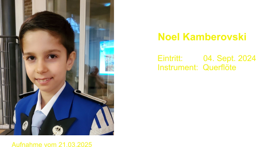Noel Kamberovski Eintritt:         04. Sept. 2024 Instrument:  Querflte Aufnahme vom 21.03.2025