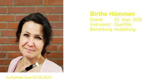 Birthe H�mmen           Eintritt:         03. Sept. 2025 Instrument:  Querfl�te Bemerkung: Ausbildung  Aufnahme vom 03.09.2025