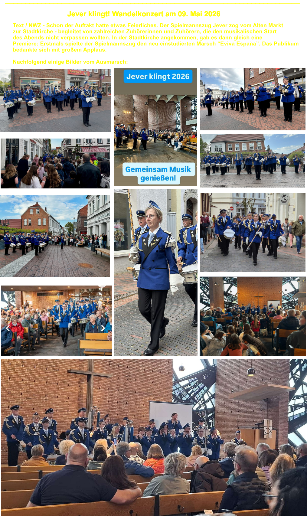 _________________________________________________________________________ Jever klingt! Wandelkonzert am 09. Mai 2026 Text / NWZ - Schon der Auftakt hatte etwas Feierliches. Der Spielmannszug Jever zog vom Alten Markt zur Stadtkirche - begleitet von zahlreichen Zuh�rerinnen und Zuh�rern, die den musikalischen Start des Abends nicht verpassen wollten. In der Stadtkirche angekommen, gab es dann gleich eine Premiere: Erstmals spielte der Spielmannszug den neu einstudierten Marsch �Eviva Espa�a�. Das Publikum bedankte sich mit gro�em Applaus.  Nachfolgend einige Bilder vom Ausmarsch: